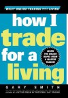 How I Trade for a Living (Wiley Online Trading for a Living) - Gary Smith