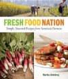 Fresh Food Nation: Simple, Seasonal Recipes from America's Farmers - Martha Holmberg