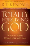 Totally Forgiving God: When it Seems He Has Betrayed You - R.T. Kendall