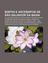 Bispos E Arcebispos de S O Salvador Da Bahia: Lucas Moreira Neves, Eug Nio Sales, Walmor Oliveira de Azevedo, Geraldo Majella Agnelo - Source Wikipedia