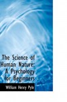 The Science of Human Nature: A Psychology for Beginners - William Henry Pyle