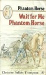 Wait for Me Phantom Horse - Christine Pullein-Thompson