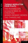 Thomas Middleton: Four Plays: Women Beware Women, The Changeling, The Roaring Girl and A Chaste Maid in Cheapside - Thomas Middleton, William C. Carroll