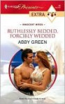 Ruthlessly Bedded, Forcibly Wedded - Abby Green