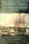 Scotland's Empire and the Shaping of the Americas, 1600-1815 - T.M. Devine