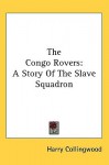 The Congo Rovers: A Story of the Slave Squadron - Harry Collingwood