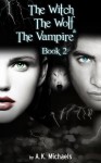 The Witch, The Wolf and The Vampire, Book 2 - A.K. Michaels