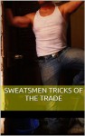 Sweatsmen Tricks of the Trade, Vol. 1: Working Studs Erotic Compilation (The Best Blue-Collar Gay Erotica) - Dusty Richols, Phillip J. Handelson, Sterling Cartwright, Eroticatorium