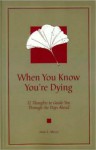 When You Know You're Dying; 12 Thoughts to Guide You Through the Days Ahead - James E. Miller