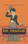 Sir Charlie: Chaplin, the Funniest Man in the World - Sid Fleischman