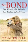 The Bond: Our Kinship with Animals, Our Call to Defend Them - Wayne Pacelle