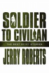 Soldier to Civilian: The Best of My Stories - Jerry Roberts