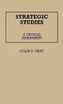 Strategic Studies: A Critical Assessment - Colin S. Gray