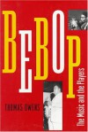 Bebop: The Music and Its Players - Thomas Owens