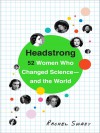 Headstrong: 52 Women Who Changed Science-and the World - Rachel Swaby, Lauren Fortgang