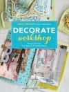 Decorate Workshop: Design and Style Your Space in 8 Creative Steps - Holly Becker, Debi Treloar
