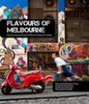 Flavours of Melbourne: Favourite Restaurants and Bars in Melbourne’s Laneways and Rooftops - Jonette George, Daniele Wilton, Brad Hill