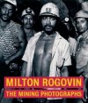 Milton Rogovin: The Mining Photographs - Judith Keller