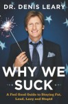 Why We Suck: A Feel Good Guide to Staying Fat, Loud, Lazy and Stupid - Denis Leary