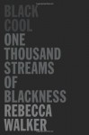Black Cool: One Thousand Streams of Blackness - Rebecca Walker, Henry Louis Gates Jr.