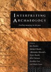 Interpreting Archaeology: Finding Meaning in the Past - Ian Hodder