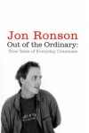Out of the Ordinary True Tales of Everyday Craziness - Jon Ronson