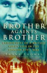Brother Against Brother: Experiences of a British Volunteer in the Spanish Civil War - Frank Thomas