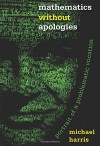 Mathematics without Apologies: Portrait of a Problematic Vocation (Science Essentials) - Michael Harris