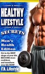 Healthy Lifestyle Secrets, Men's Health Edition: Get in the BEST shape of your life, BECOME more confident, and transform your life NOW! (healthy lifestyle, ... six pack, abs, fitness, muscle, health,) - Men's Health Magazine, Annie Anxiety Guevara, O.-O. Happiness, Dawn The Self Esteem Queen, Self-help Summaries