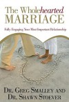 The Wholehearted Marriage: Fully Engaging Your Most Important Relationship - Greg Smalley, Shawn Stoever