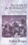 The Search for Normality: National Identity and Historical Consciousness in Germany Since 1800 - Stefan Berger