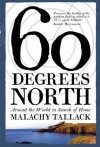 Sixty Degrees North: Around the World in Search of Home - Malachy Tallack