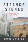 Strange Stones: Dispatches from East and West - Peter Hessler