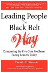 Leading People the Black Belt Way: Conquering the Five Core Problems Facing Leaders Today - Timothy H. Warneka