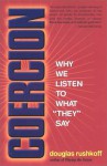 Coercion: Why We Listen to What "They" Say - Douglas Rushkoff
