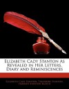 Elizabeth Cady Stanton as Revealed in Her Letters, Diary and Reminiscences - Elizabeth Cady Stanton, Theodore Stanton, Harriot Stanton Blatch