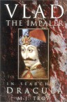 Vlad the Impaler: In Search of the Real Dracula - M.J. Trow