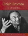 Erich Fromm: His Life and Ideas an Illustrated Biography - Rainer Funk, Ian Portman, Manuela Kunkel