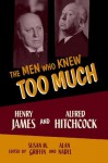 The Men Who Knew Too Much: Henry James and Alfred Hitchcock - Susan M. Griffin, Alan Nadel