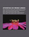 Ativistas Do Reino Unido: Abolicionistas Do Reino Unido, Anarquistas Do Reino Unido, Ativistas Da Irlanda Do Norte, Feministas Do Reino Unido - Source Wikipedia