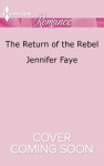 The Return of the Rebel - Jennifer Faye