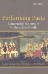 Performing Pasts: Reinventing the Arts in Modern South India - Indira Viswanathan Peterson