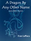 A Dragon By Any Other Name and Other Stories - Fran LaPlaca