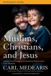 Muslims, Christians, and Jesus Participant's Guide: Gaining Understanding and Building Relationships - Carl Medearis, Stephen And Amanda Sorenson