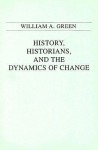 History, Historians, and the Dynamics of Change - William A. Green