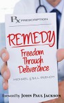 Remedy: Freedom Through Deliverance - Michael French, Bill French, John Paul Jackson