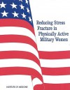 Reducing Stress Fracture in Physically Active Military Women - National Research Council, Committee on Military Research