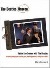 The Beatles Unseen. Behind the Scenes with the Beatles - Mark Hayward