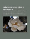 PR Ncipes D'Orle Es E Bragan a: Gast O de Orl ANS, Conde D'Eu, Lu?'s Maria Filipe de Orl ANS E Bragan A, PR Ncipe de Orl ANS E Bragan a - Source Wikipedia