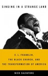 Singing in a Strange Land: C. L. Franklin, the Black Church, and the Transformation of America - Nick Salvatore